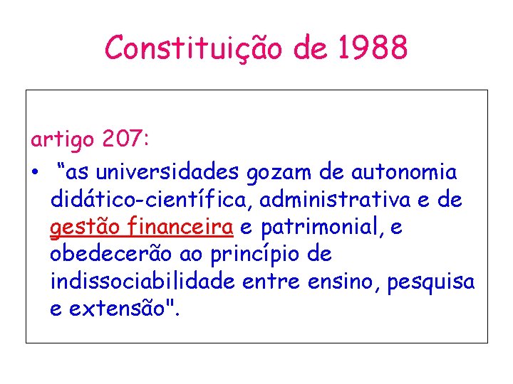 Constituição de 1988 artigo 207: • “as universidades gozam de autonomia didático-científica, administrativa e