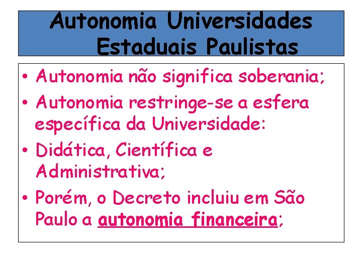 Autonomia Universidades Estaduais Paulistas • Autonomia não significa soberania; • Autonomia restringe-se a esfera