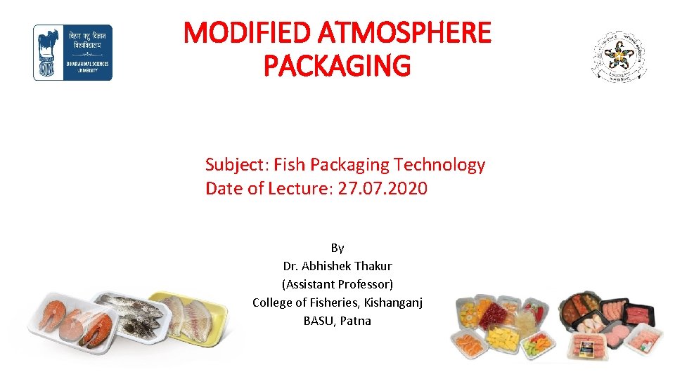 MODIFIED ATMOSPHERE PACKAGING Subject: Fish Packaging Technology Date of Lecture: 27. 07. 2020 By