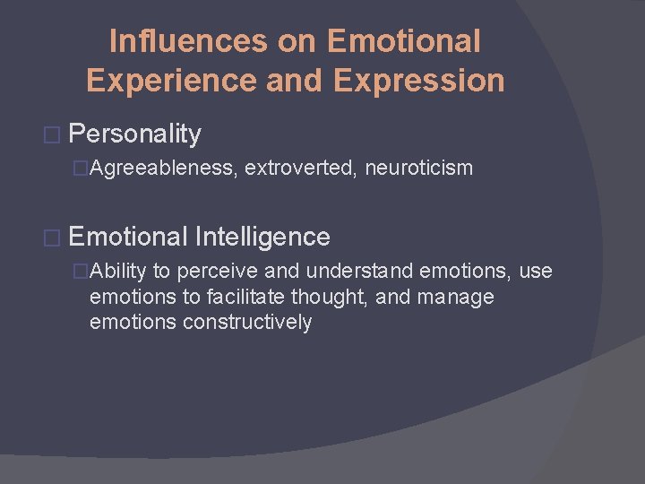 Influences on Emotional Experience and Expression � Personality �Agreeableness, extroverted, neuroticism � Emotional Intelligence