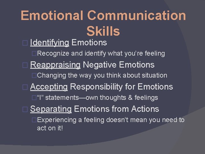 Emotional Communication Skills � Identifying Emotions �Recognize and identify what you’re feeling � Reappraising