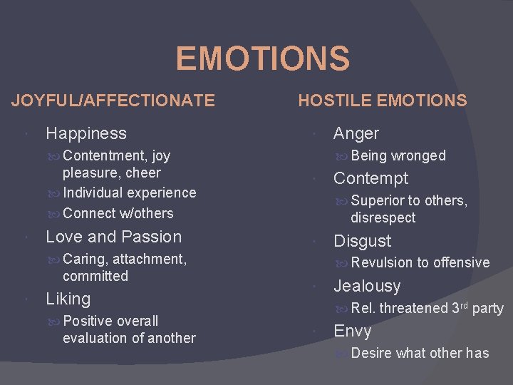 EMOTIONS JOYFUL/AFFECTIONATE Happiness HOSTILE EMOTIONS Contentment, joy pleasure, cheer Individual experience Connect w/others Love