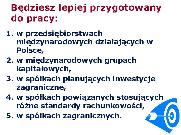 Będziesz lepiej przygotowany do pracy: 1. w przedsiębiorstwach międzynarodowych działających w Polsce, 2. w