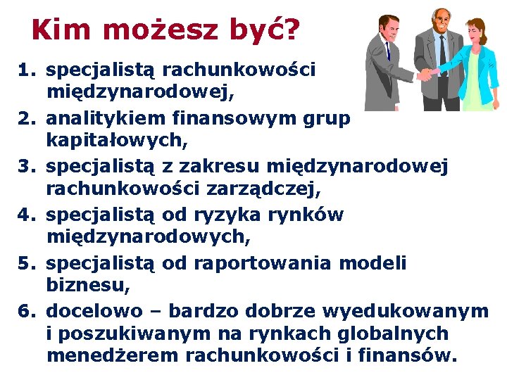 Kim możesz być? 1. specjalistą rachunkowości międzynarodowej, 2. analitykiem finansowym grup kapitałowych, 3. specjalistą