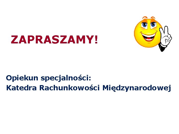 ZAPRASZAMY! Opiekun specjalności: Katedra Rachunkowości Międzynarodowej 