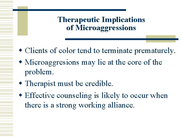 Therapeutic Implications of Microaggressions w Clients of color tend to terminate prematurely. w Microaggresions