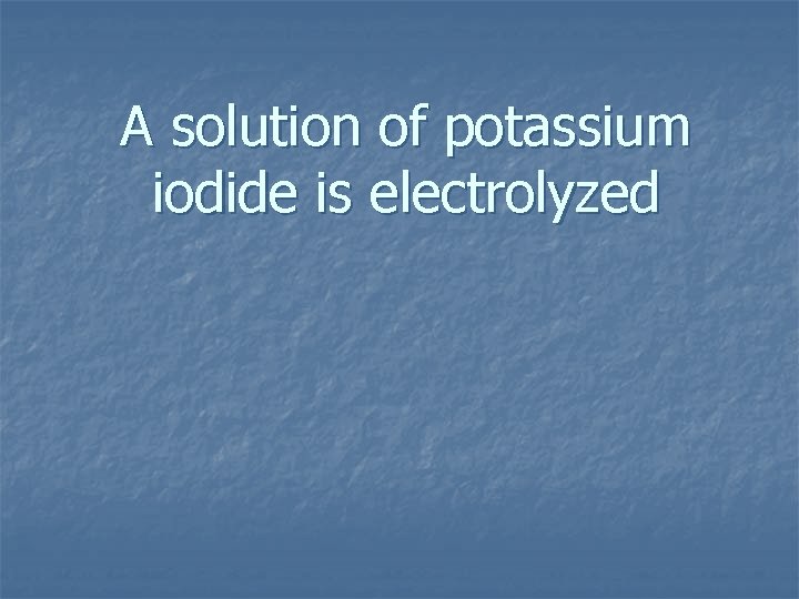 A solution of potassium iodide is electrolyzed 