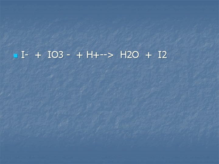 n I- + IO 3 - + H+--> H 2 O + I 2