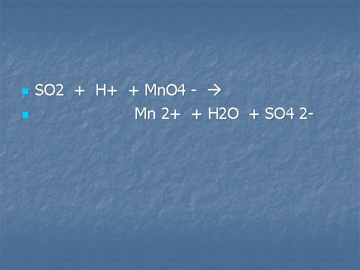 n n SO 2 + H+ + Mn. O 4 - Mn 2+ +