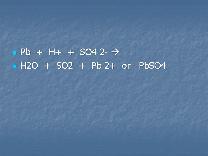 n n Pb + H+ + SO 4 2 - H 2 O +