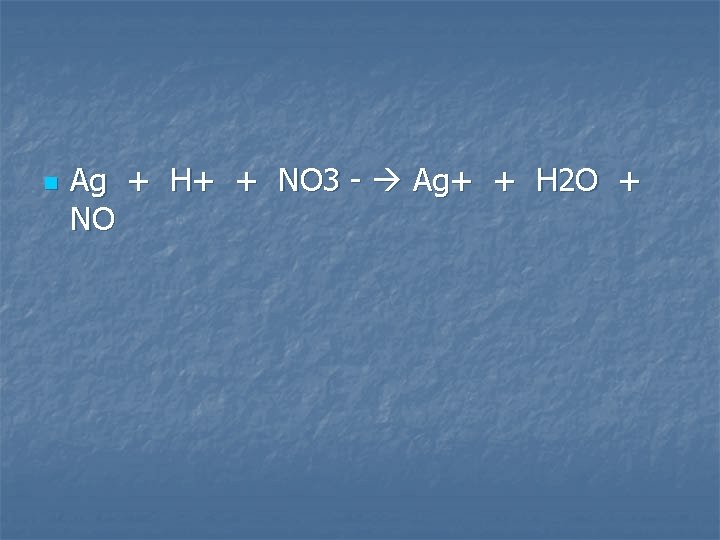 n Ag + H+ + NO 3 - Ag+ + H 2 O +