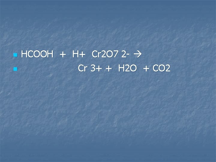 n n HCOOH + H+ Cr 2 O 7 2 - Cr 3+ +