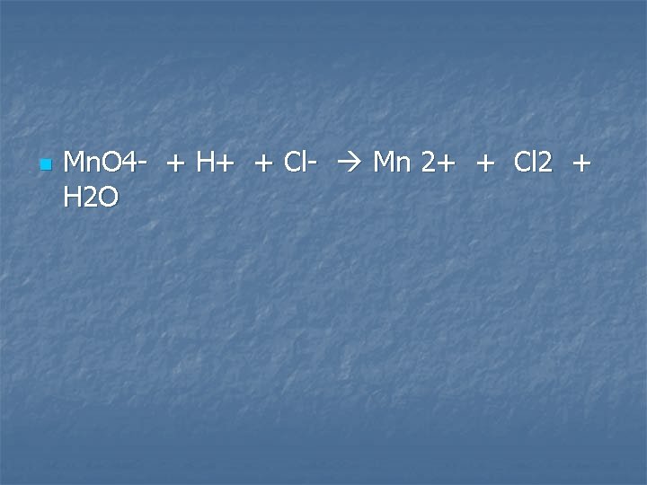 n Mn. O 4 - + H+ + Cl- Mn 2+ + Cl 2