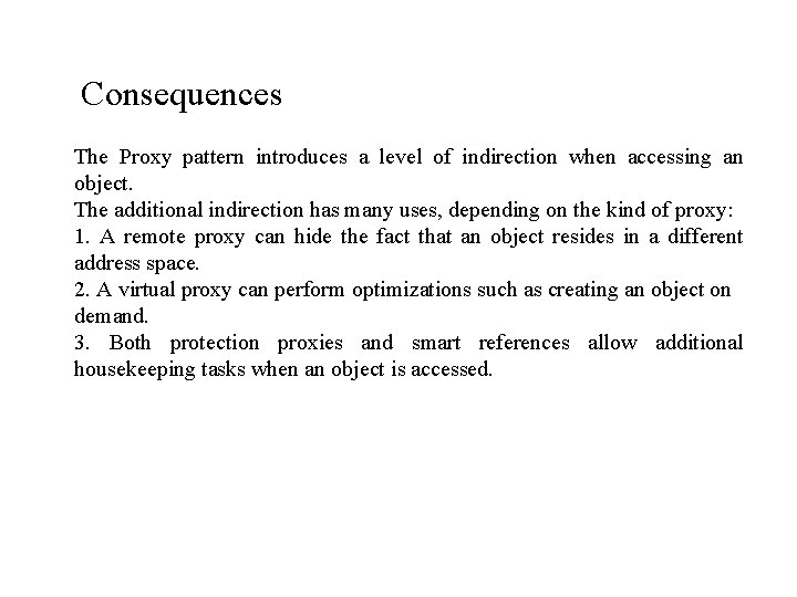 Consequences The Proxy pattern introduces a level of indirection when accessing an object. The