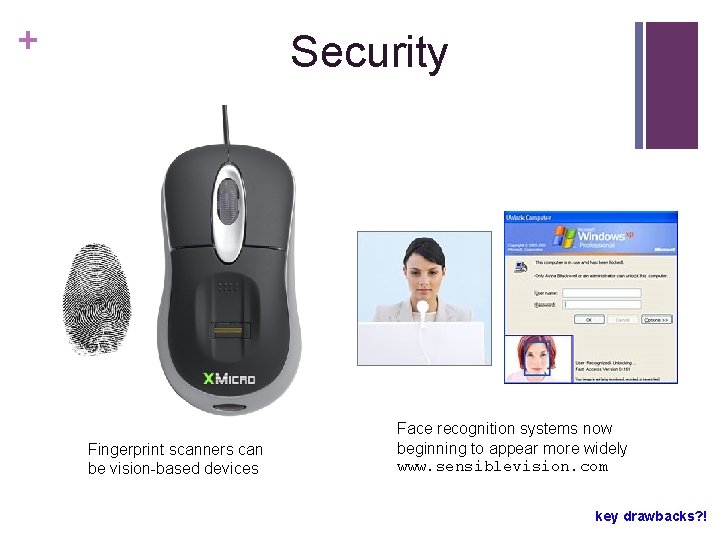 + Security Fingerprint scanners can be vision-based devices Face recognition systems now beginning to