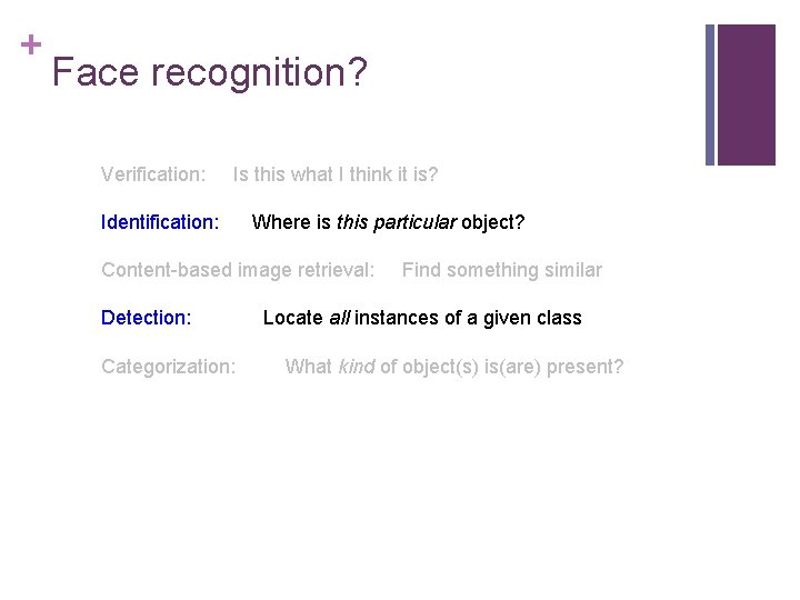 + Face recognition? Verification: Is this what I think it is? Identification: Where is