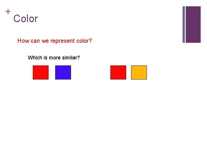 + Color How can we represent color? Which is more similar? 