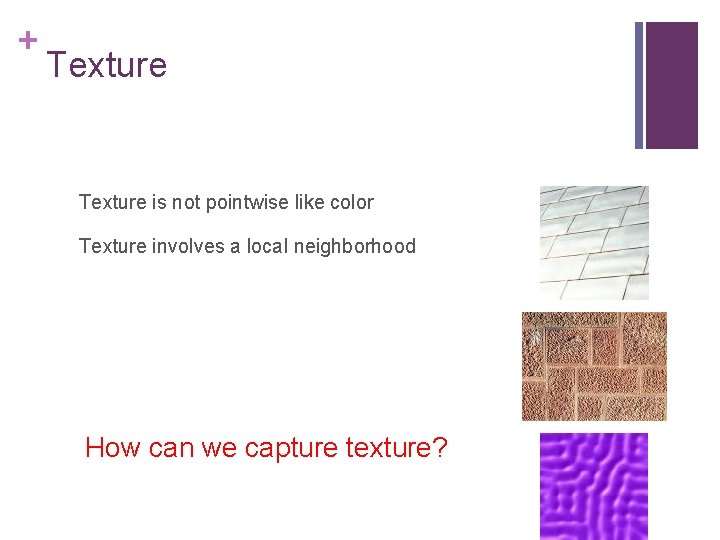 + Texture is not pointwise like color Texture involves a local neighborhood How can