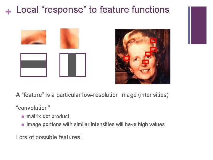 + Local “response” to feature functions A “feature” is a particular low-resolution image (intensities)