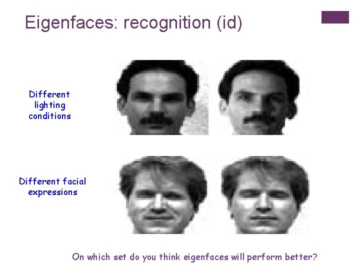 Eigenfaces: recognition (id) Different lighting conditions Different facial expressions On which set do you