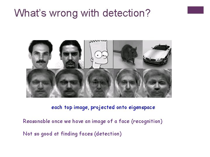 What’s wrong with detection? each top image, projected onto eigenspace Reasonable once we have