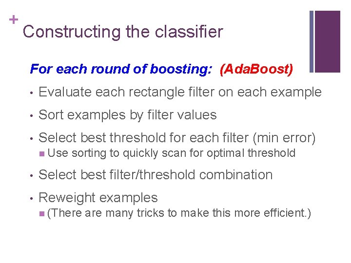 + Constructing the classifier For each round of boosting: (Ada. Boost) • Evaluate each