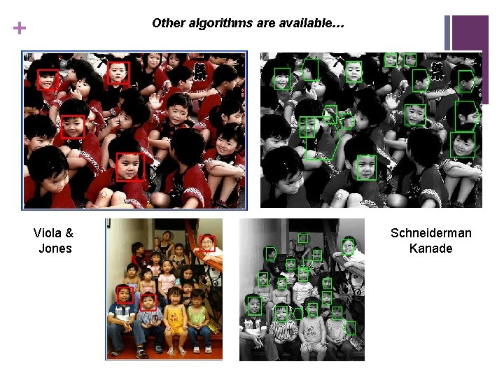 + Other algorithms are available… Viola & Jones Schneiderman Kanade 