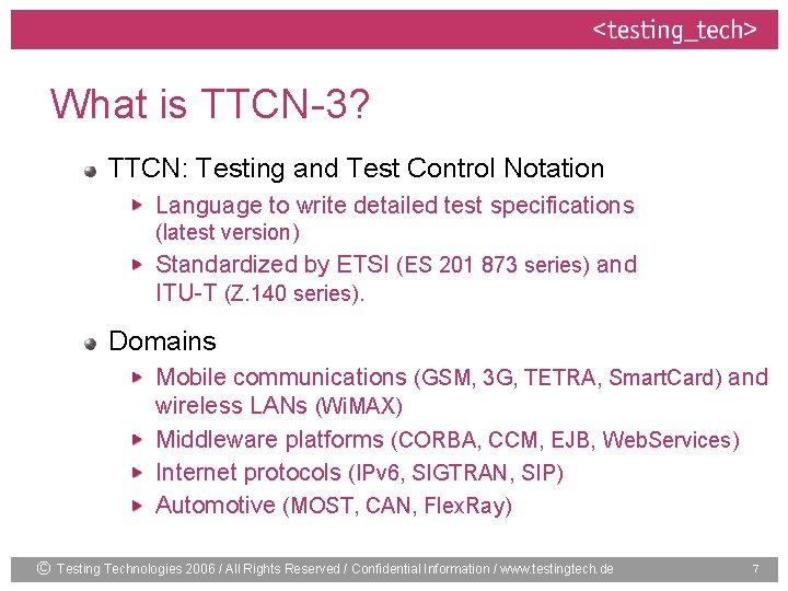 What is TTCN-3? TTCN: Testing and Test Control Notation Language to write detailed test