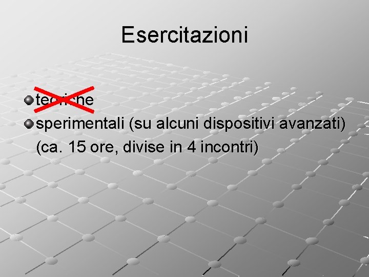 Esercitazioni teoriche sperimentali (su alcuni dispositivi avanzati) (ca. 15 ore, divise in 4 incontri)