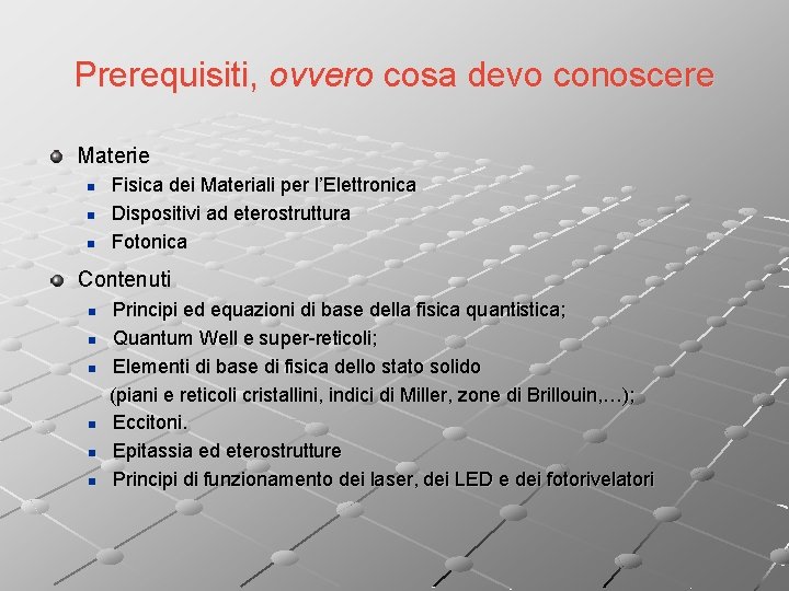 Prerequisiti, ovvero cosa devo conoscere Materie n n n Fisica dei Materiali per l’Elettronica