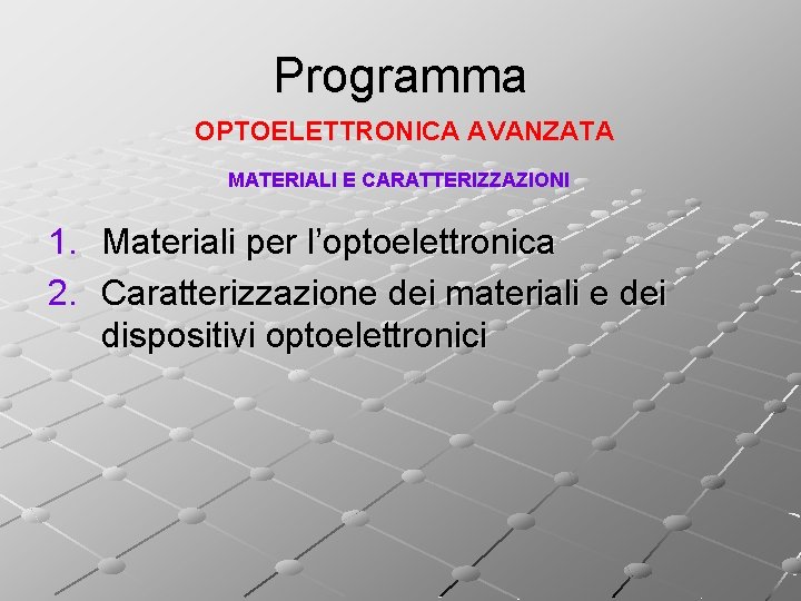 Programma OPTOELETTRONICA AVANZATA MATERIALI E CARATTERIZZAZIONI 1. Materiali per l’optoelettronica 2. Caratterizzazione dei materiali