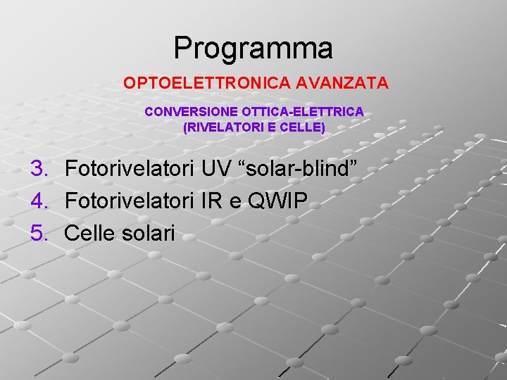 Programma OPTOELETTRONICA AVANZATA CONVERSIONE OTTICA-ELETTRICA (RIVELATORI E CELLE) 3. 4. 5. Fotorivelatori UV “solar-blind”