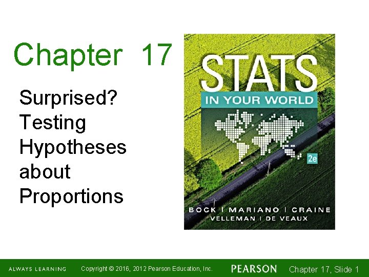 Chapter 17 Surprised? Testing Hypotheses about Proportions Copyright © 2016, 2012 Pearson Education, Inc.