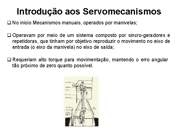 Introdução aos Servomecanismos q No inicio Mecanismos manuais, operados por manivelas; q Operavam por