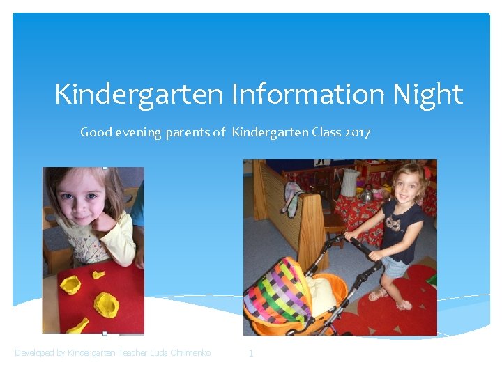 Kindergarten Information Night Good evening parents of Kindergarten Class 2017 Developed by Kindergarten Teacher