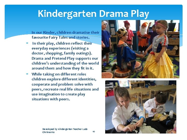 Kindergarten Drama Play In our Kinder, children dramatise their favourite Fairy Tales and stories.