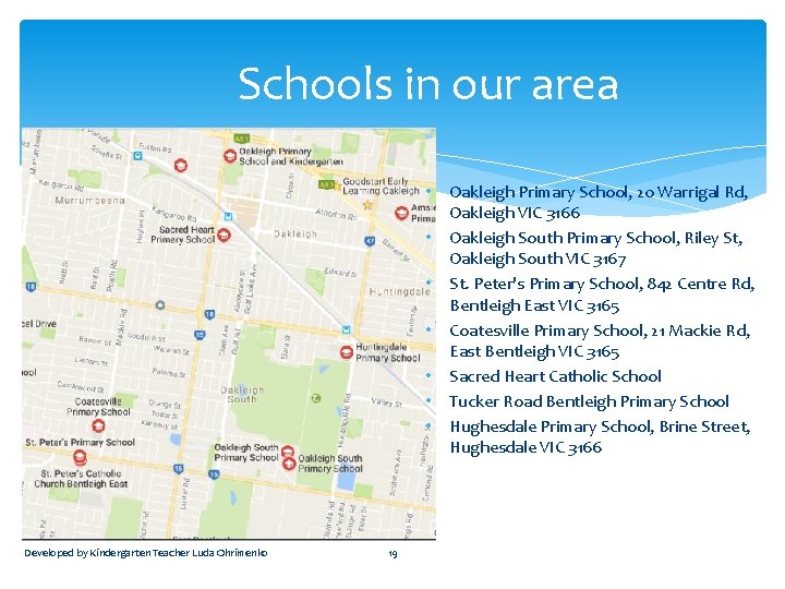 Schools in our area • • Developed by Kindergarten Teacher Luda Ohrimenko 19 Oakleigh