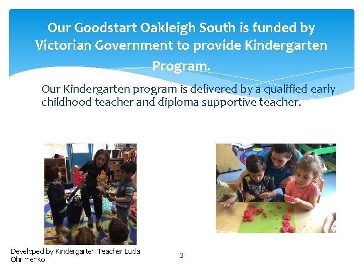 Our Goodstart Oakleigh South is funded by Victorian Government to provide Kindergarten Program. Our