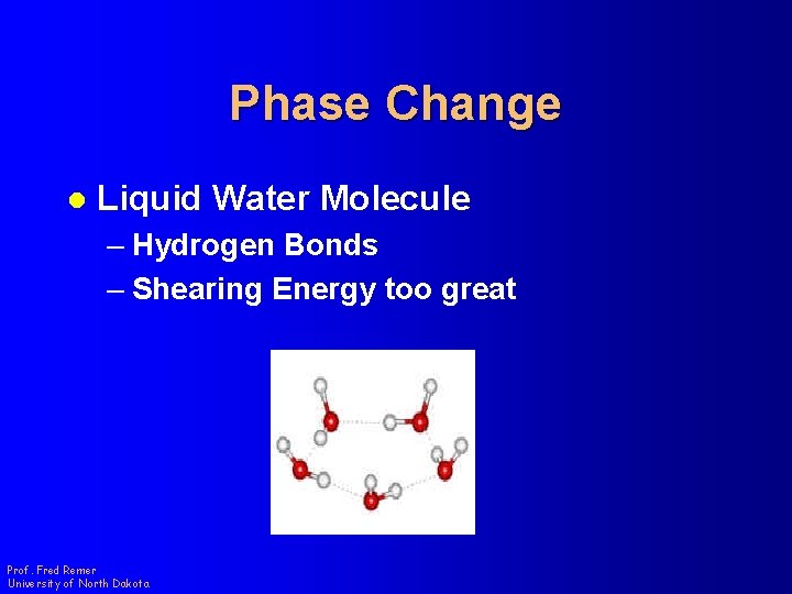 Phase Change l Liquid Water Molecule – Hydrogen Bonds – Shearing Energy too great