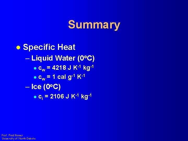 Summary l Specific Heat – Liquid Water (0 o. C) cw = 4218 J