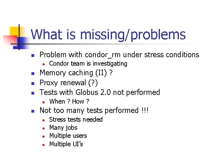 What is missing/problems n Problem with condor_rm under stress conditions n n Memory caching