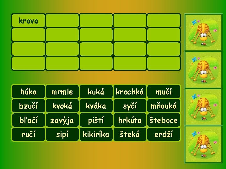 krava húka mrmle kuká krochká mučí bzučí kvoká kváka syčí mňauká bľačí zavýja piští