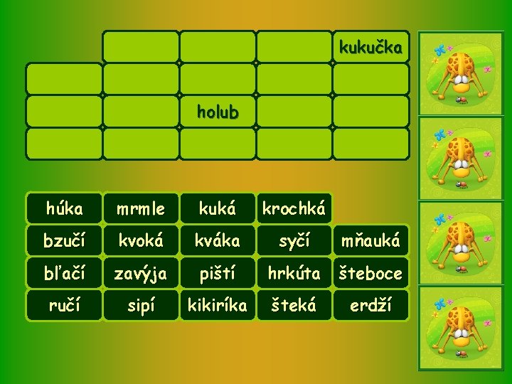 kukučka holub húka mrmle kuká krochká bzučí kvoká kváka syčí mňauká bľačí zavýja piští