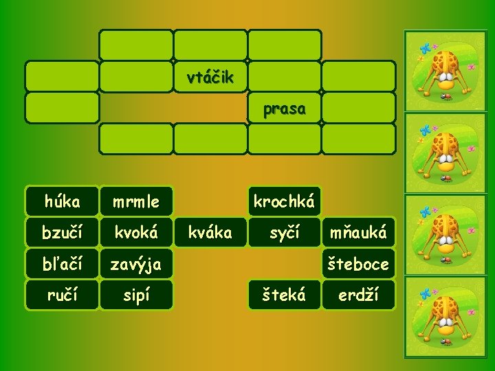 vtáčik prasa húka mrmle bzučí kvoká bľačí zavýja ručí sipí krochká kváka syčí mňauká