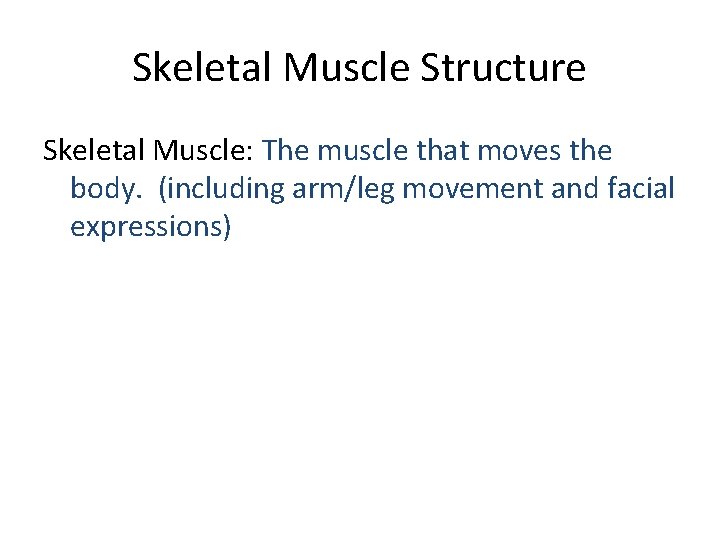 Skeletal Muscle Structure Skeletal Muscle: The muscle that moves the body. (including arm/leg movement