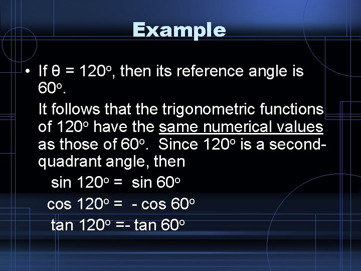 Example • If θ = 120 o, then its reference angle is 60 o.