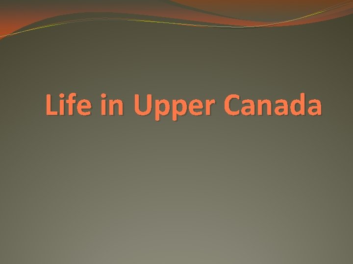 Life in Upper Canada 