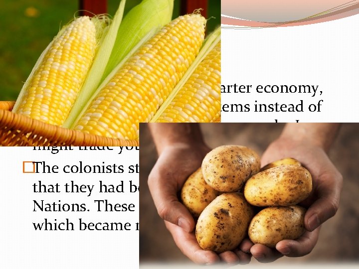 �The colonists often had a barter economy, meaning that they traded items instead of