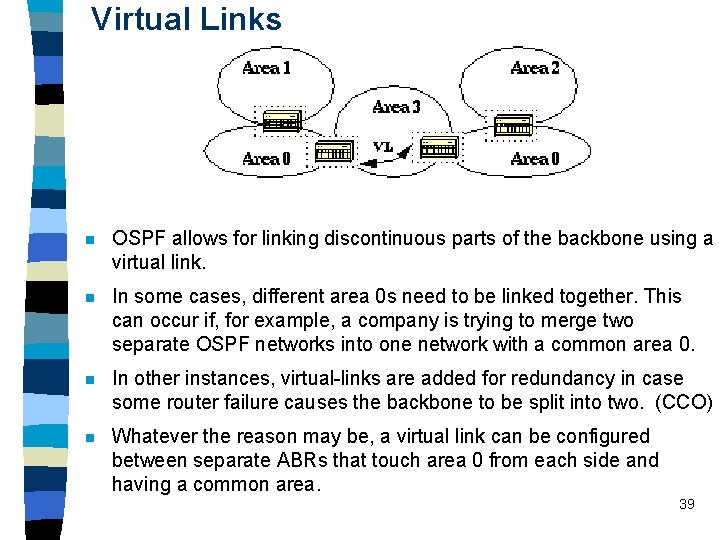 Virtual Links n OSPF allows for linking discontinuous parts of the backbone using a