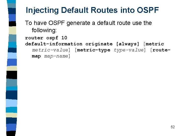 Injecting Default Routes into OSPF To have OSPF generate a default route use the